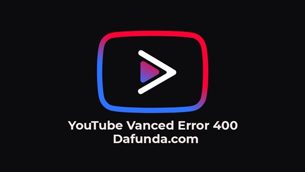 Cara Mengatasi Youtube Vanced Apk Error 400