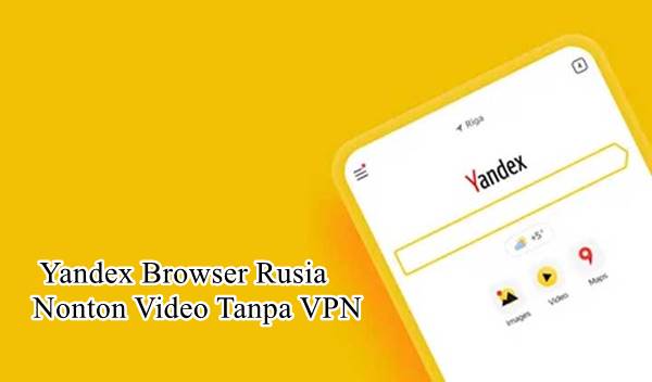 Yandex Browser Rusia Akses Video Tanpa VPN No Sensor Disini